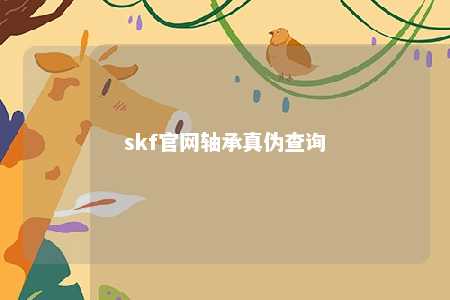 skf官网轴承真伪查询 