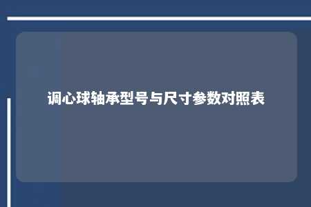 调心球轴承型号与尺寸参数对照表 